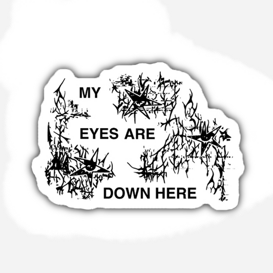 MY EYES ARE DOWN HERE Sticker
